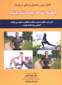 دانلود pdf کتاب کامل ترین راهنمای پزشکی درباره: چگونه اندام زیبا داشته باشید محمد نخعی(1347)