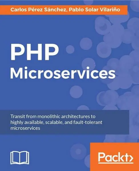 دانلود pdf کتاب PHP Microservices تالیف Carlos Perez Sanchez, Pablo Solar Vilariño رایگان