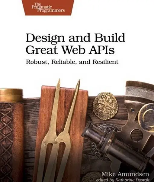 دانلود pdf کتاب Design and Build Great Web APIs: Robust, Reliable, and Resilient رایگان