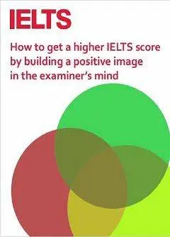 دانلود pdf کتاب IELTS- How to get a higher IELTS Score by building a positive image in the examiner’s mind