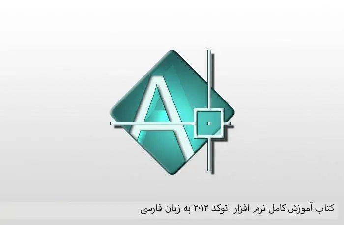 دانلود pdf کتاب آموزش کامل نرم افزار اتوکد ۲۰۱۲ به زبان فارسی