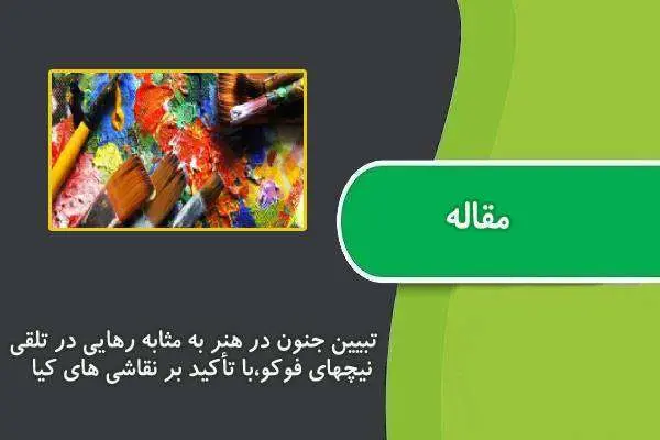 دانلود pdf مقاله تبیین جنون در هنر به مثابه رهایی در تلقی نیچهاي فوکو،با تأکید بر نقاشی های کیا