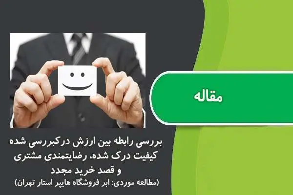 دانلود pdf مقاله بررسی رابطه بین ارزش درك بررسی شده، کیفیت درك شده، رضایتمندي مشتري و قصد خرید مجدد (مطالعه موردي: ابر فروشگاه هایپر استار تهران)