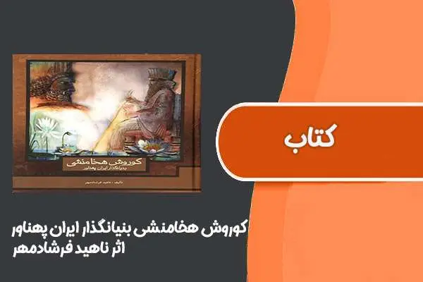 دانلود pdf کتاب کوروش هخامنشی بنیانگذار ایران پهناور ناهید فرشادمهر