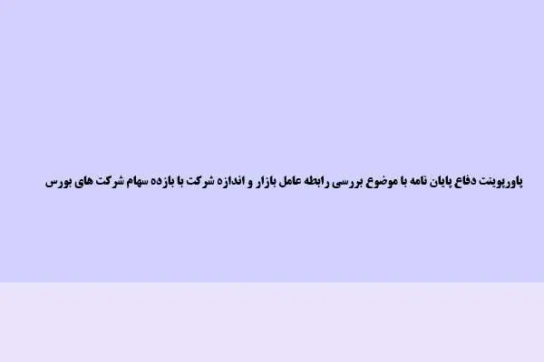 دانلود pdf پاورپوینت دفاع پایان نامه با موضوع بررسی رابطه عامل بازار و اندازه شرکت با بازده سهام شرکت های بورس