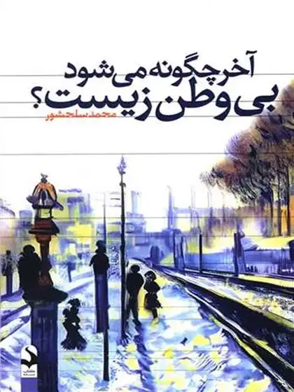 دانلود pdf کتاب آخر چگونه می شود بی وطن زیست؟ محمد سلحشور