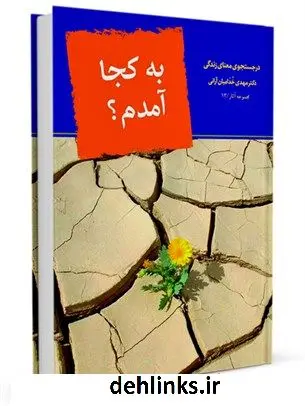 دانلود pdf کتاب به کجا آمدم: در جستجوی معنای زندگی مهدی خدامیان آرانی