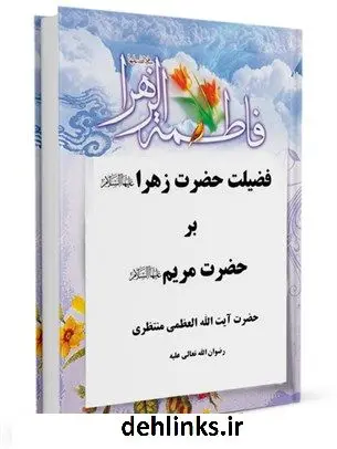 دانلود pdf کتاب فضیلت حضرت زهرا علیها السلام بر حضرت مریم علیها السلام آیت الله العظمی حسینعلی منتظری