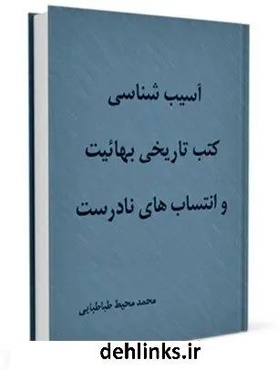 دانلود pdf کتاب آسیب شناسی کتب تاریخی بهائیت و انتساب های نادرست محمد محیط طباطبائی