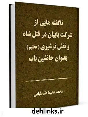 دانلود pdf کتاب ناگفته هایی از شرکت بابیان در قتل شاه و نقش ترشیزی ( عظیم ) بعنوان جانشین باب محمد محیط طباطبائی
